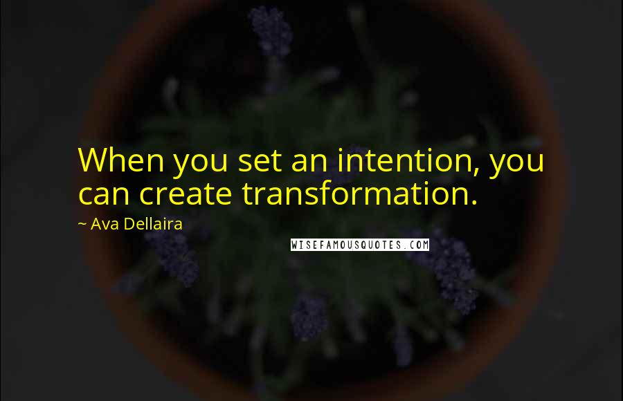 Ava Dellaira Quotes: When you set an intention, you can create transformation.