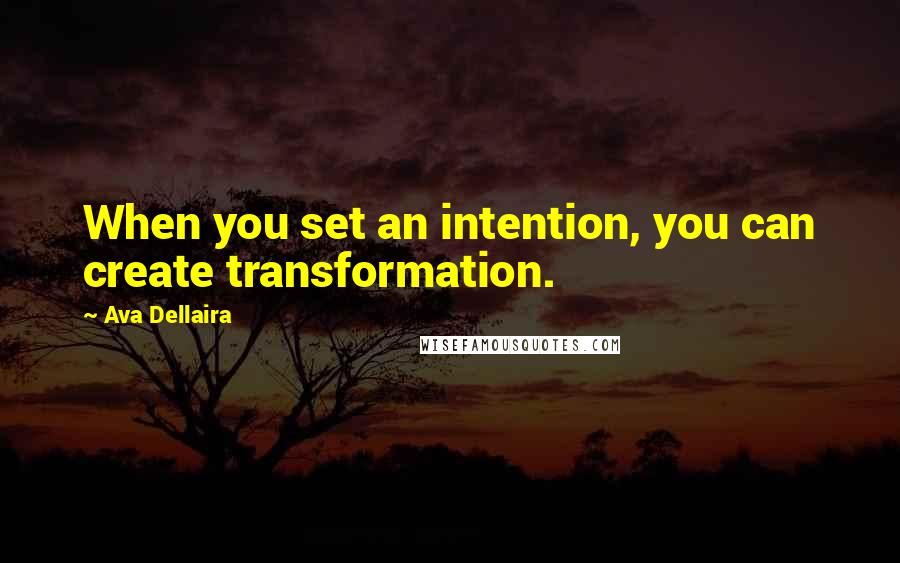 Ava Dellaira Quotes: When you set an intention, you can create transformation.