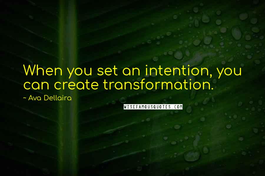 Ava Dellaira Quotes: When you set an intention, you can create transformation.