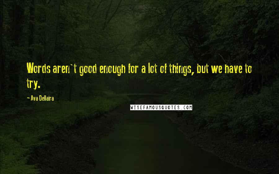 Ava Dellaira Quotes: Words aren't good enough for a lot of things, but we have to try.