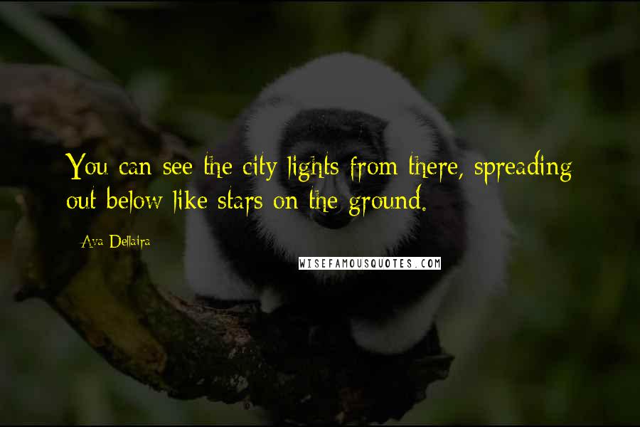 Ava Dellaira Quotes: You can see the city lights from there, spreading out below like stars on the ground.