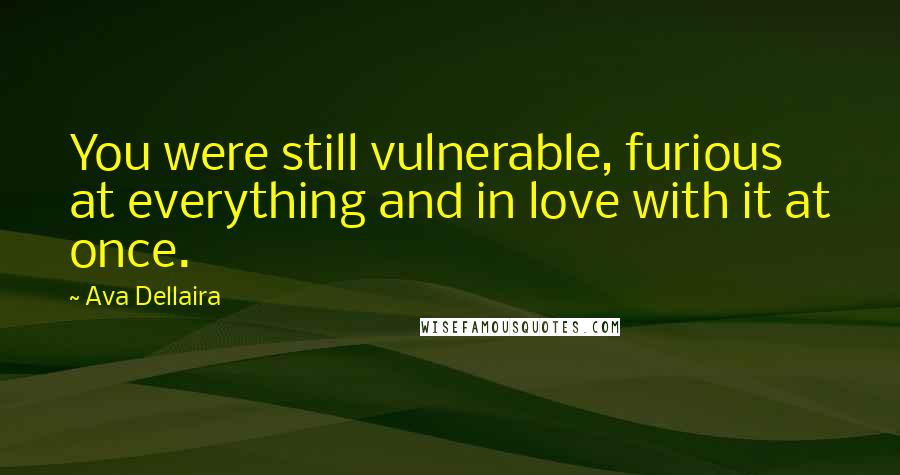 Ava Dellaira Quotes: You were still vulnerable, furious at everything and in love with it at once.