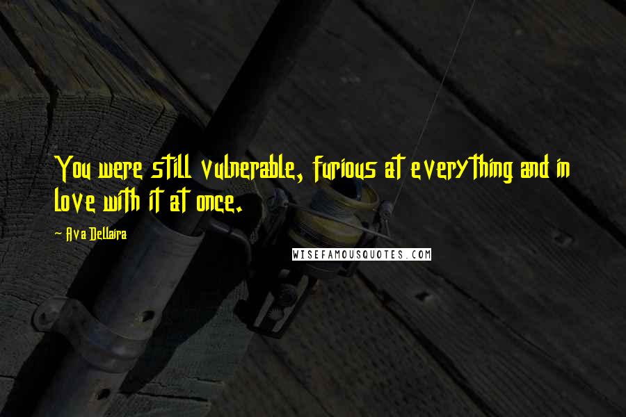 Ava Dellaira Quotes: You were still vulnerable, furious at everything and in love with it at once.