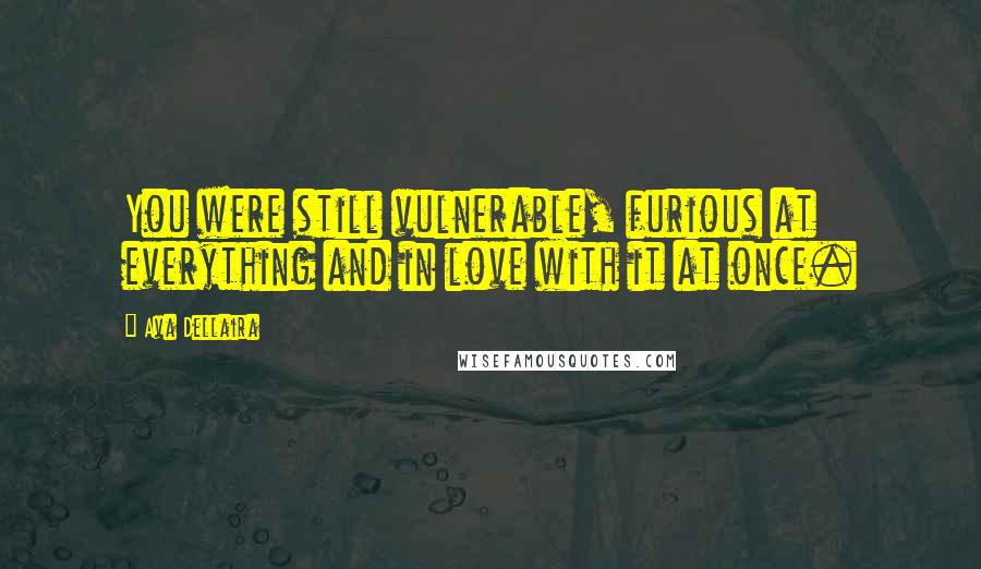 Ava Dellaira Quotes: You were still vulnerable, furious at everything and in love with it at once.