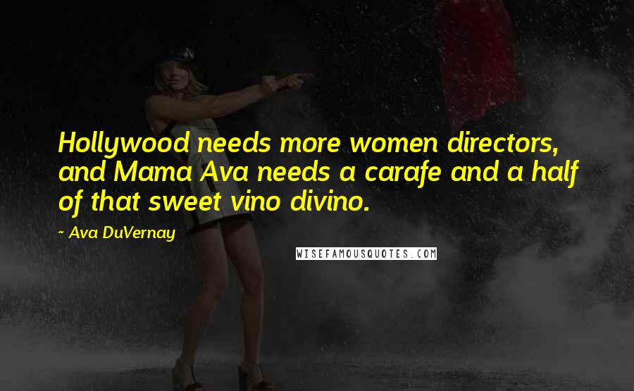 Ava DuVernay Quotes: Hollywood needs more women directors, and Mama Ava needs a carafe and a half of that sweet vino divino.
