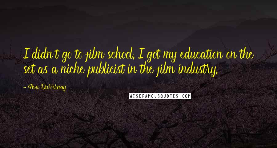 Ava DuVernay Quotes: I didn't go to film school. I got my education on the set as a niche publicist in the film industry.