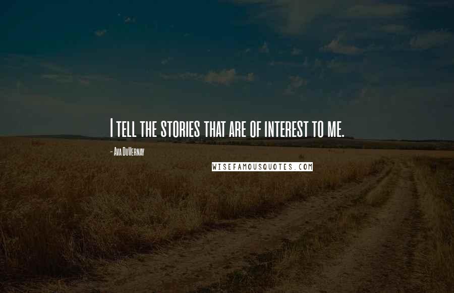 Ava DuVernay Quotes: I tell the stories that are of interest to me.