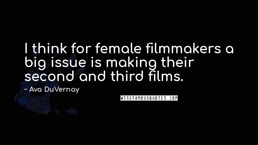 Ava DuVernay Quotes: I think for female filmmakers a big issue is making their second and third films.