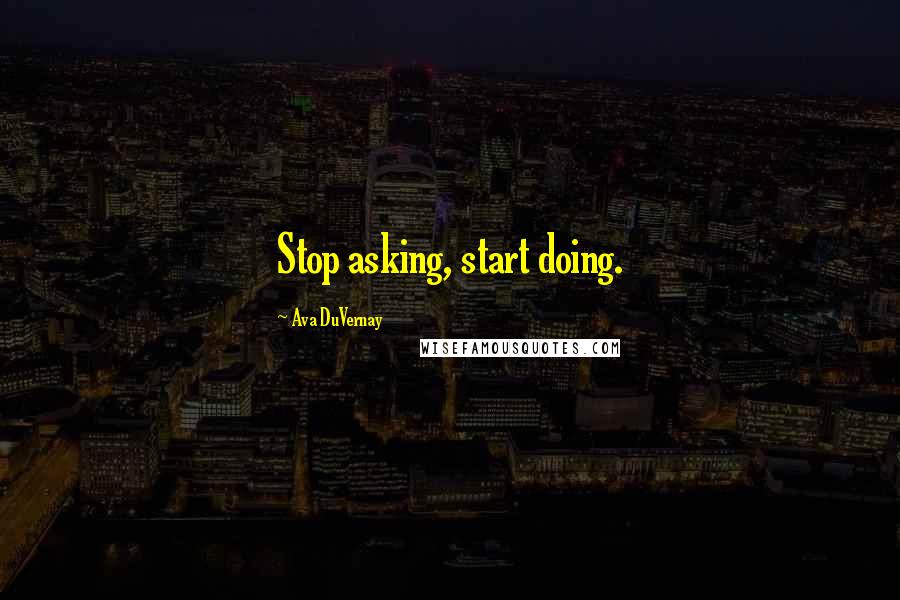 Ava DuVernay Quotes: Stop asking, start doing.