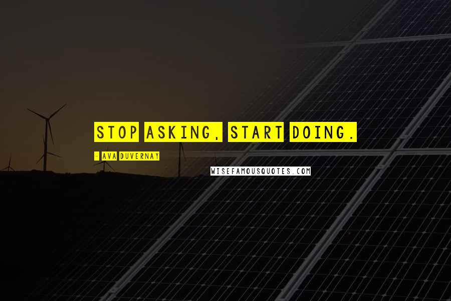 Ava DuVernay Quotes: Stop asking, start doing.