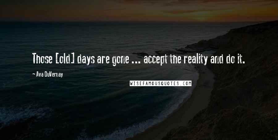 Ava DuVernay Quotes: Those [old] days are gone ... accept the reality and do it.