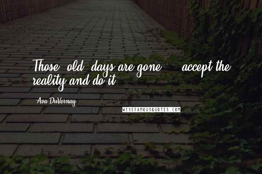 Ava DuVernay Quotes: Those [old] days are gone ... accept the reality and do it.