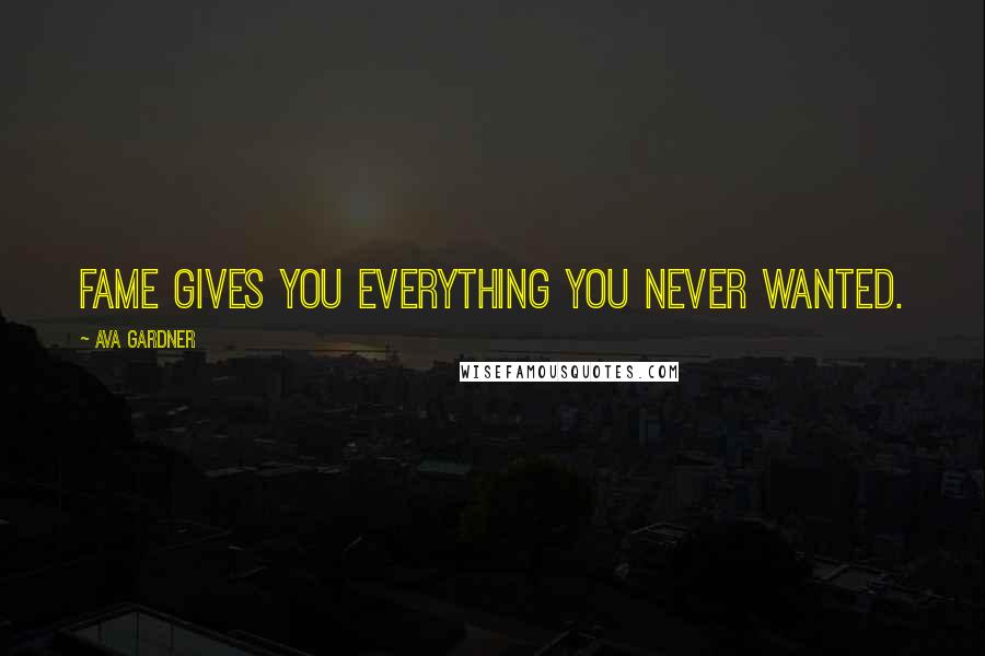 Ava Gardner Quotes: fame gives you everything you never wanted.