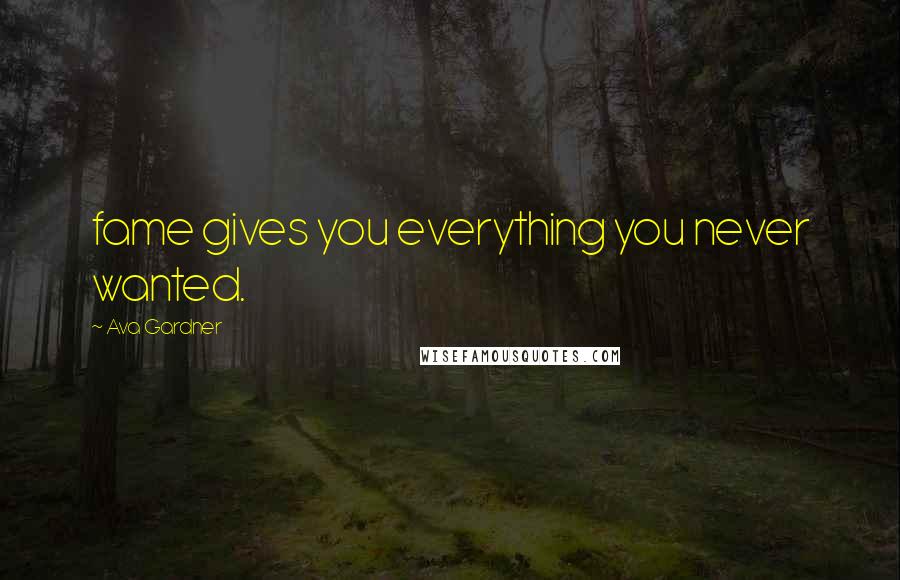 Ava Gardner Quotes: fame gives you everything you never wanted.