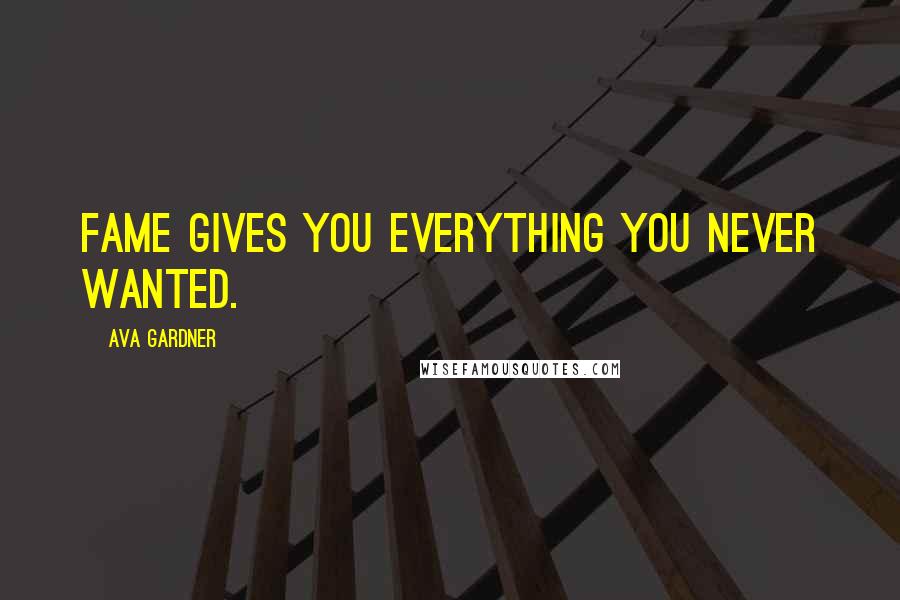 Ava Gardner Quotes: fame gives you everything you never wanted.