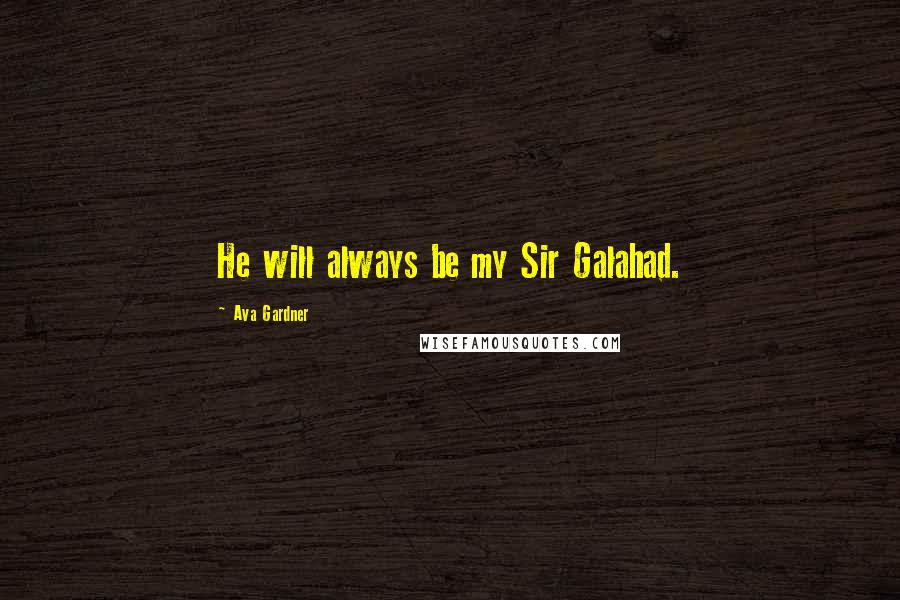 Ava Gardner Quotes: He will always be my Sir Galahad.