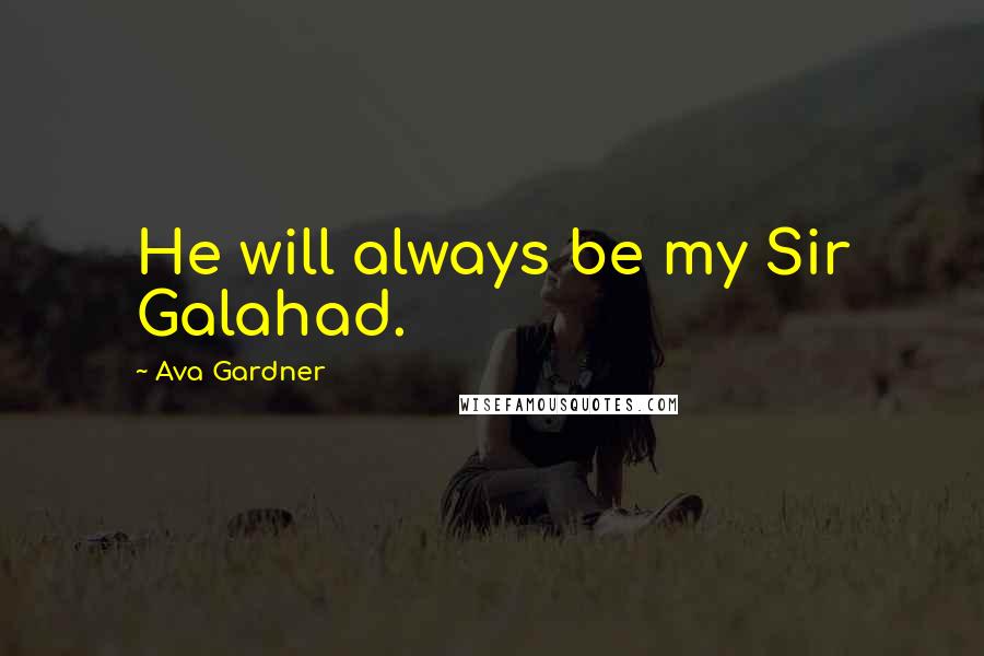 Ava Gardner Quotes: He will always be my Sir Galahad.