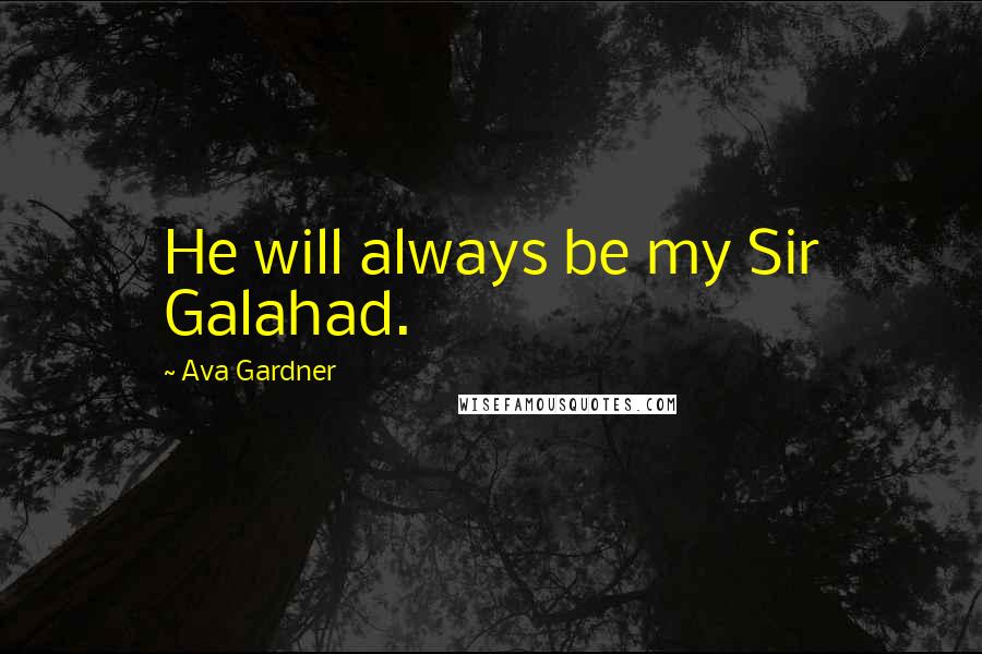 Ava Gardner Quotes: He will always be my Sir Galahad.