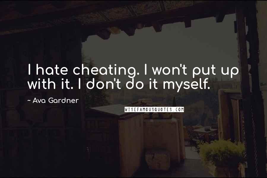 Ava Gardner Quotes: I hate cheating. I won't put up with it. I don't do it myself.