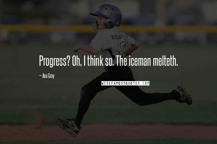 Ava Gray Quotes: Progress? Oh, I think so. The iceman melteth.