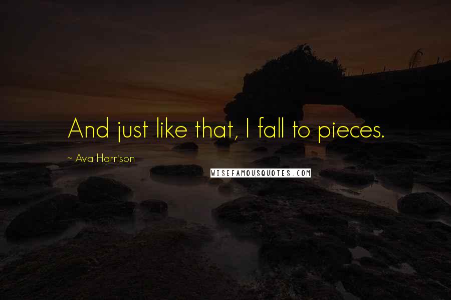 Ava Harrison Quotes: And just like that, I fall to pieces.