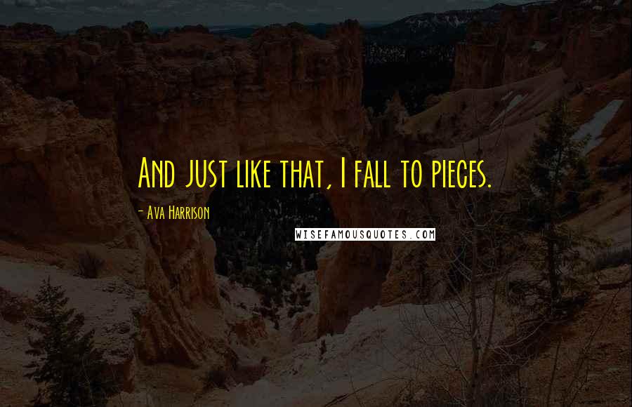 Ava Harrison Quotes: And just like that, I fall to pieces.