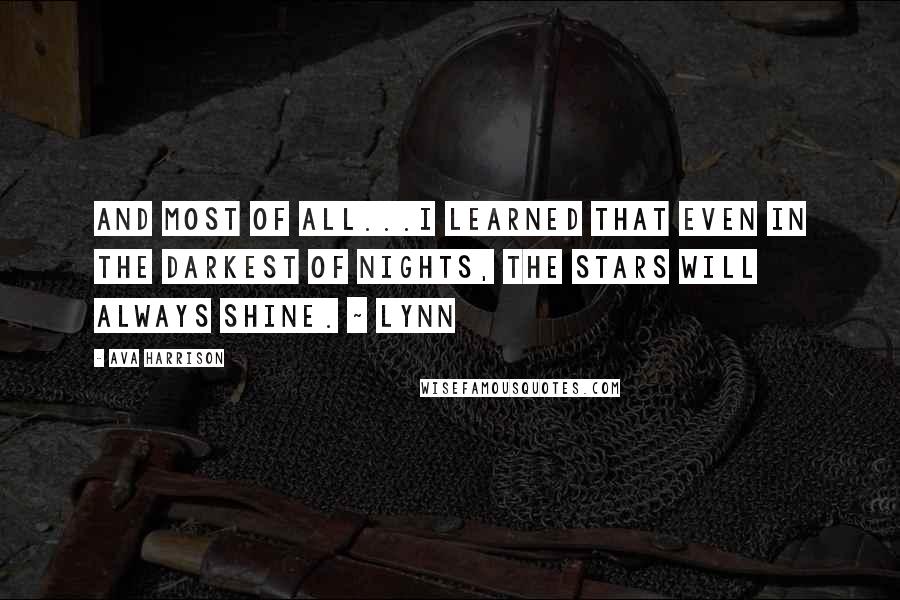 Ava Harrison Quotes: And most of all...I learned that even in the darkest of nights, the stars will always shine. ~ Lynn