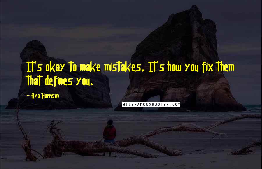 Ava Harrison Quotes: It's okay to make mistakes. It's how you fix them that defines you.