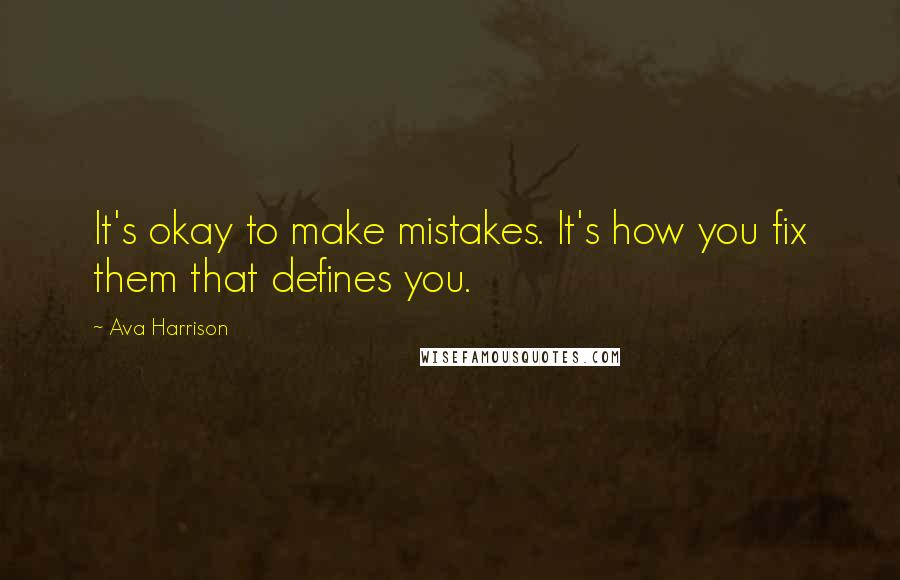 Ava Harrison Quotes: It's okay to make mistakes. It's how you fix them that defines you.