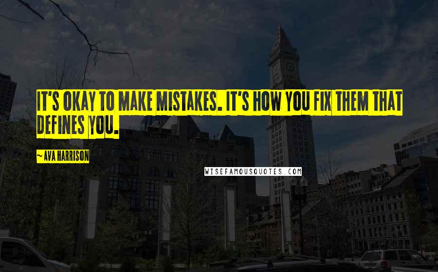 Ava Harrison Quotes: It's okay to make mistakes. It's how you fix them that defines you.