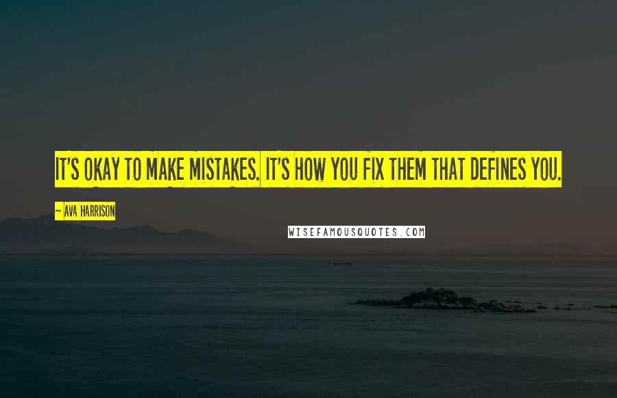 Ava Harrison Quotes: It's okay to make mistakes. It's how you fix them that defines you.