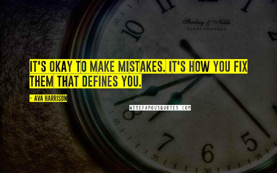 Ava Harrison Quotes: It's okay to make mistakes. It's how you fix them that defines you.