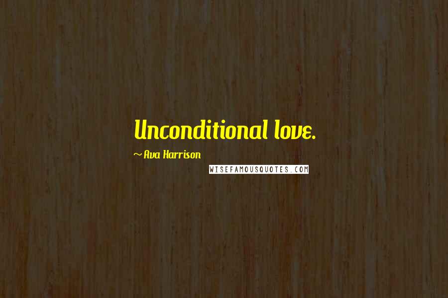 Ava Harrison Quotes: Unconditional love.