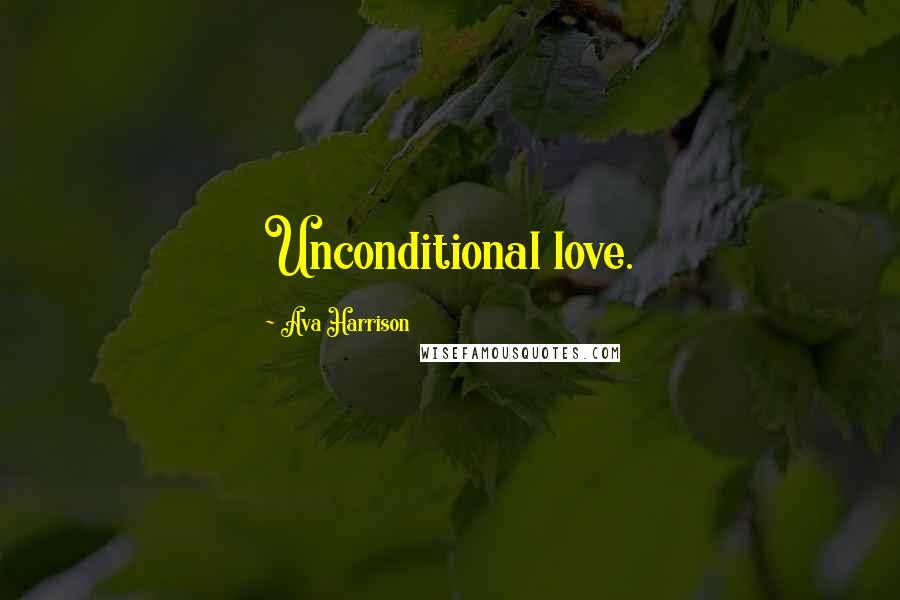 Ava Harrison Quotes: Unconditional love.