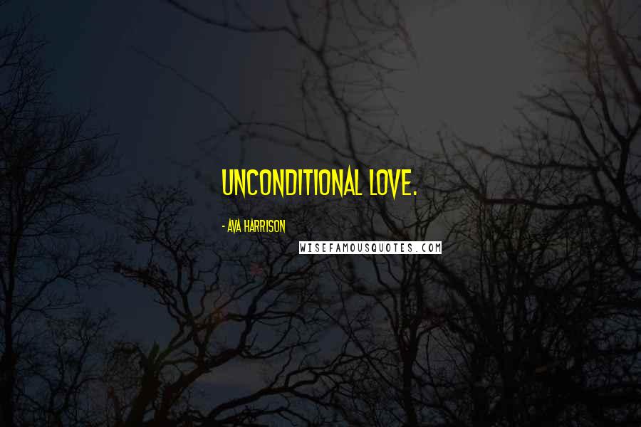 Ava Harrison Quotes: Unconditional love.