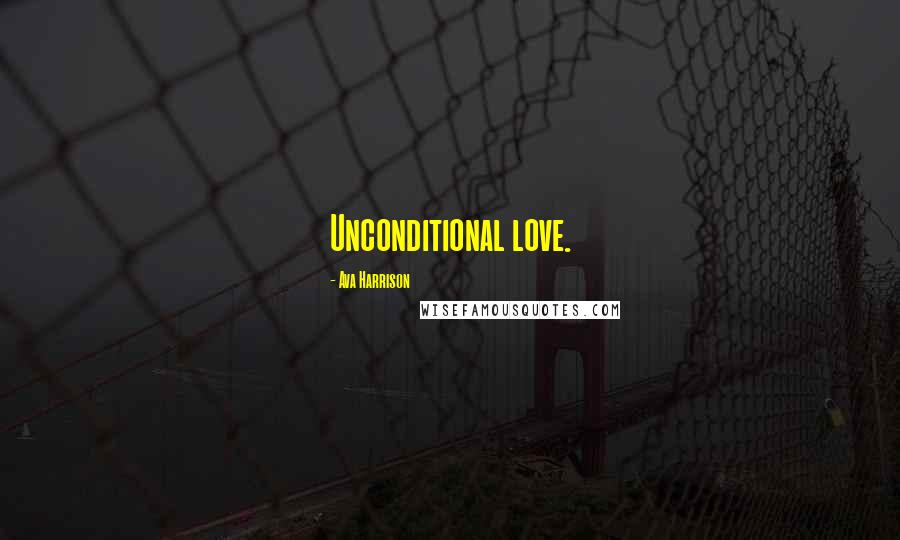 Ava Harrison Quotes: Unconditional love.