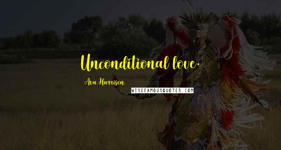 Ava Harrison Quotes: Unconditional love.