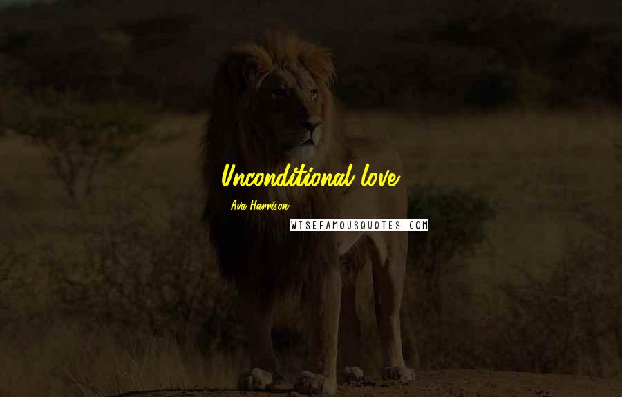 Ava Harrison Quotes: Unconditional love.