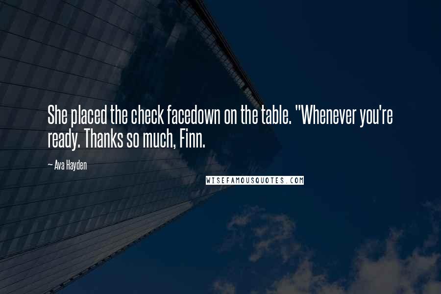 Ava Hayden Quotes: She placed the check facedown on the table. "Whenever you're ready. Thanks so much, Finn.