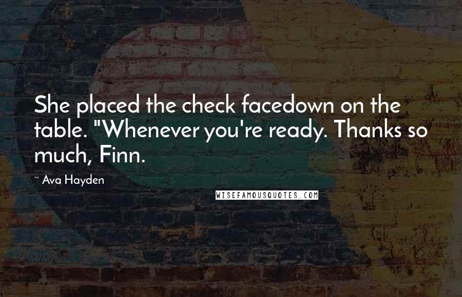 Ava Hayden Quotes: She placed the check facedown on the table. "Whenever you're ready. Thanks so much, Finn.