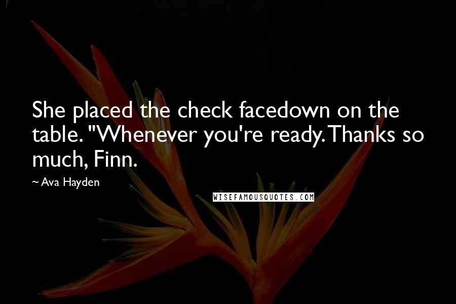 Ava Hayden Quotes: She placed the check facedown on the table. "Whenever you're ready. Thanks so much, Finn.