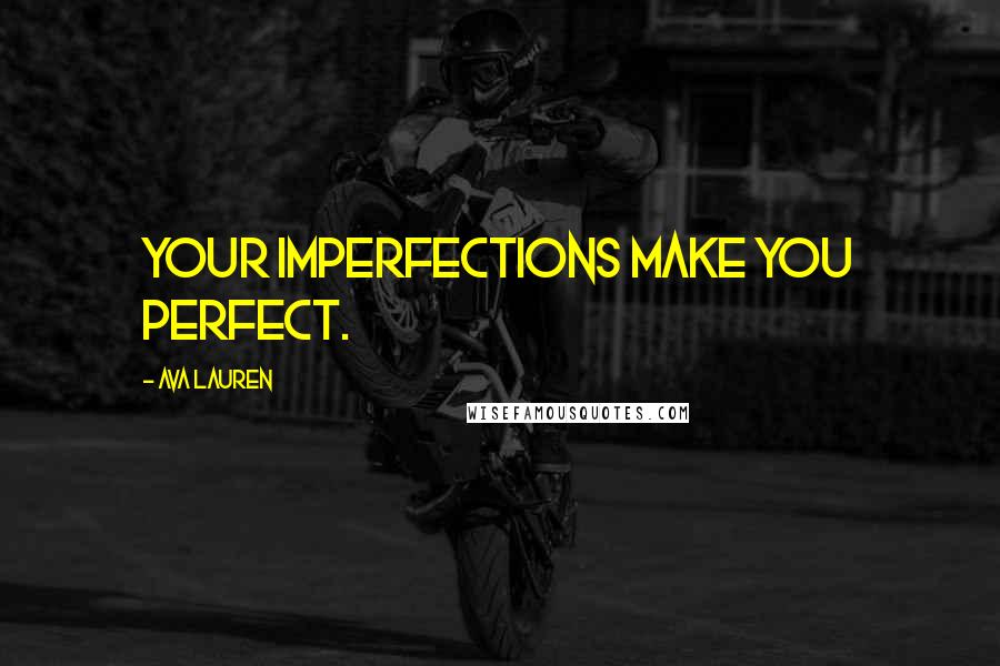 Ava Lauren Quotes: Your imperfections make you perfect.
