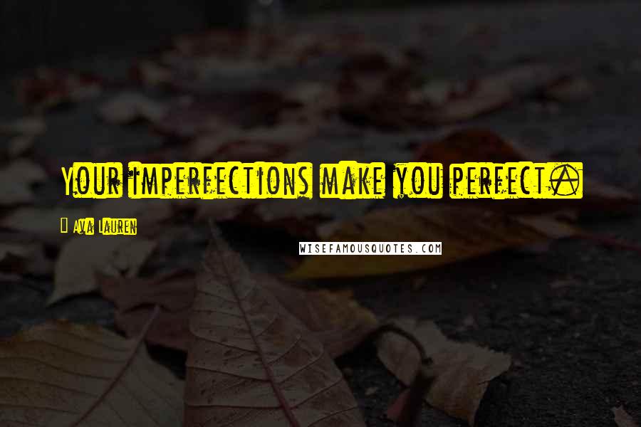 Ava Lauren Quotes: Your imperfections make you perfect.