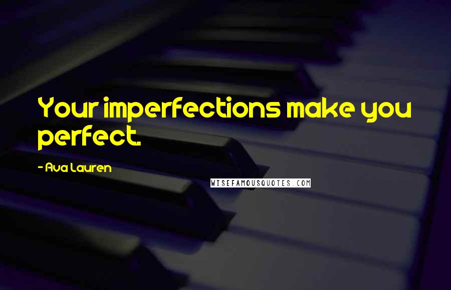 Ava Lauren Quotes: Your imperfections make you perfect.
