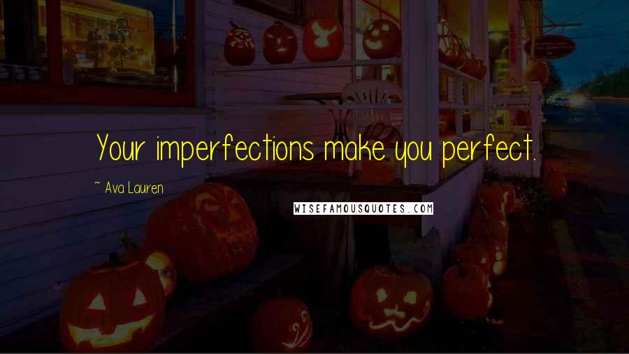 Ava Lauren Quotes: Your imperfections make you perfect.