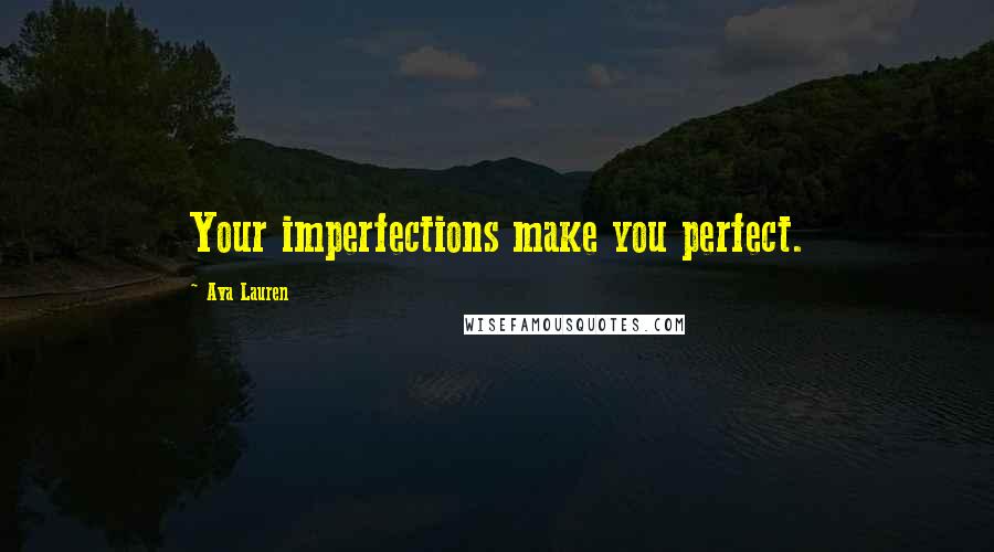 Ava Lauren Quotes: Your imperfections make you perfect.