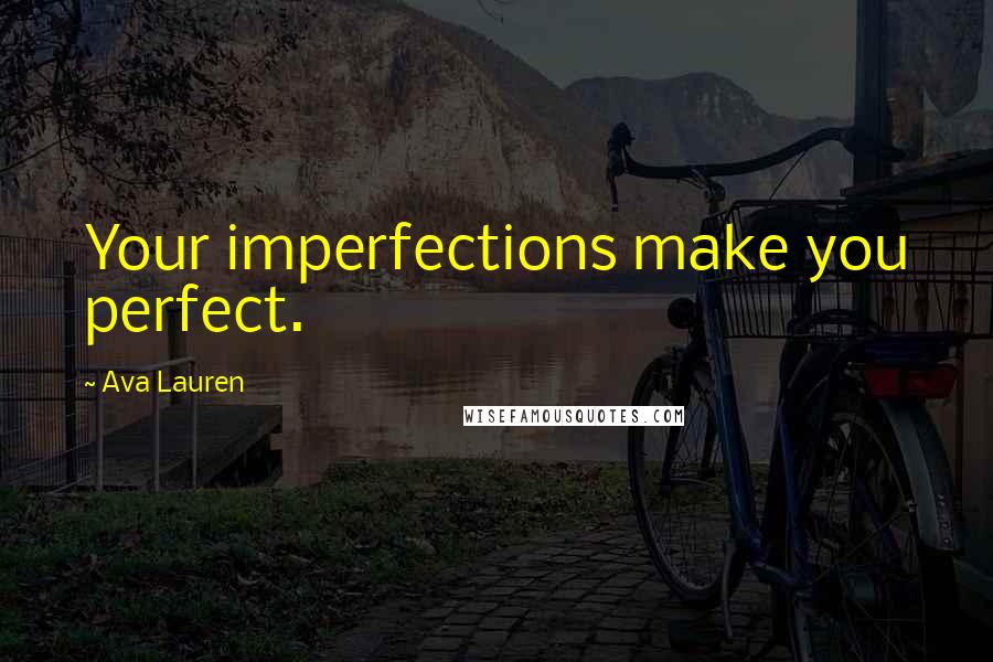 Ava Lauren Quotes: Your imperfections make you perfect.