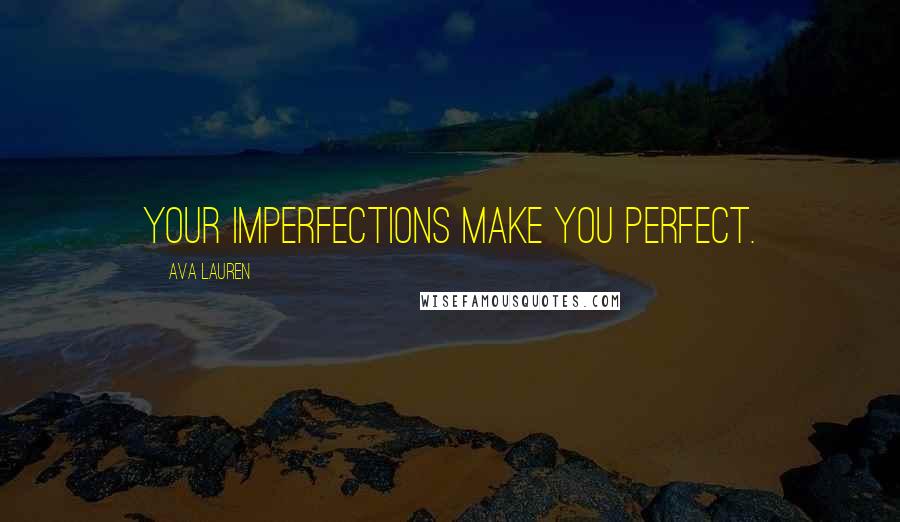 Ava Lauren Quotes: Your imperfections make you perfect.