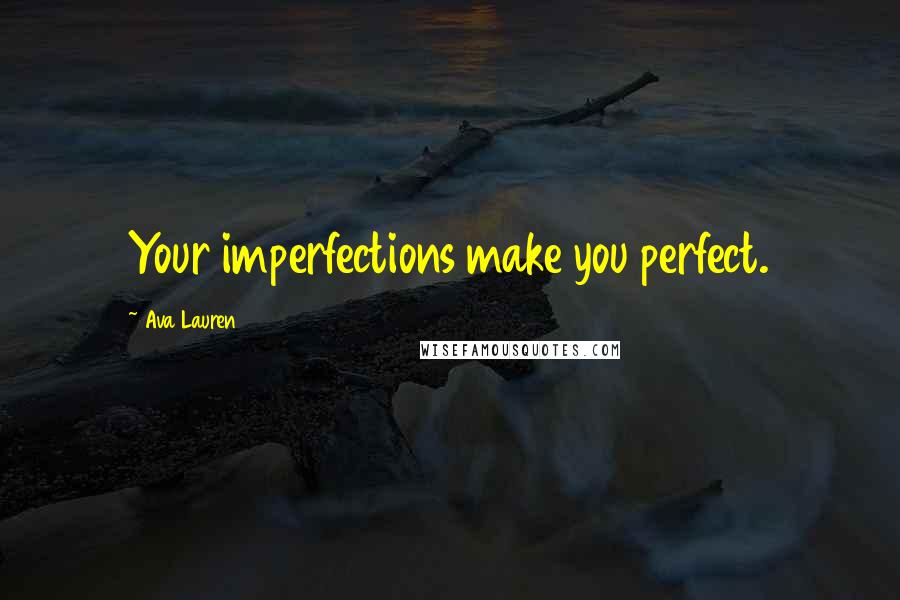 Ava Lauren Quotes: Your imperfections make you perfect.