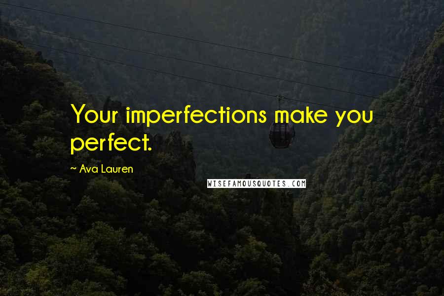 Ava Lauren Quotes: Your imperfections make you perfect.